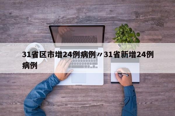 31省区市增24例病例〃31省新增24例病例