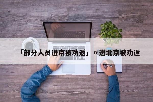 「部分人员进京被劝返」〃进北京被劝返