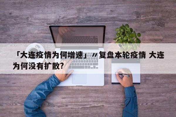 「大连疫情为何增速」〃复盘本轮疫情 大连为何没有扩散?