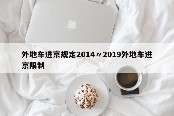 外地车进京规定2014〃2019外地车进京限制