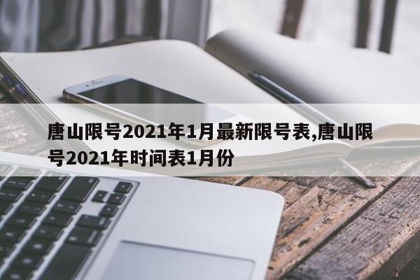 唐山限号2021年1月最新限号表,唐山限号2021年时间表1月份