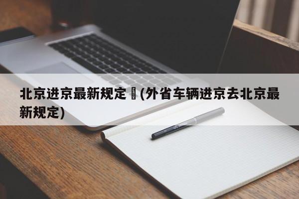 北京进京最新规定︰(外省车辆进京去北京最新规定)