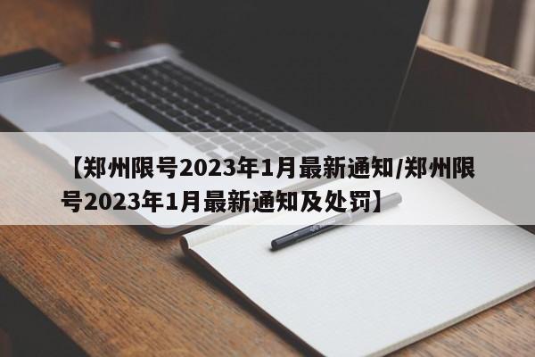 【郑州限号2023年1月最新通知/郑州限号2023年1月最新通知及处罚】
