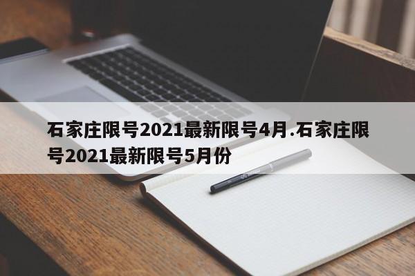 石家庄限号2021最新限号4月.石家庄限号2021最新限号5月份