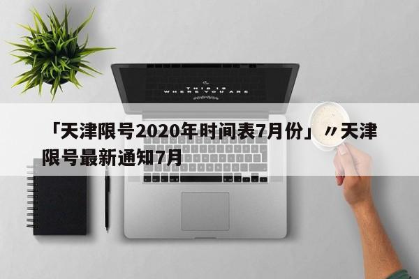 「天津限号2020年时间表7月份」〃天津限号最新通知7月