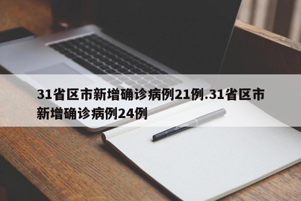 31省区市新增确诊病例21例.31省区市新增确诊病例24例