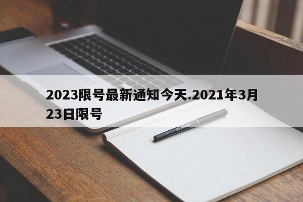2023限号最新通知今天.2021年3月23日限号